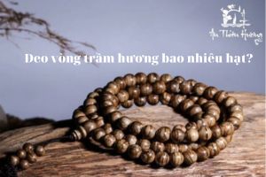 Vòng tay trầm hương nên đeo bao nhiêu hạt?