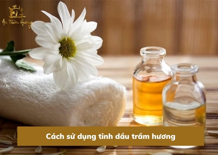 Tinh Dầu Trầm Hương: Những tác dụng đối với sức khỏe 6 tinh dầu trầm hương