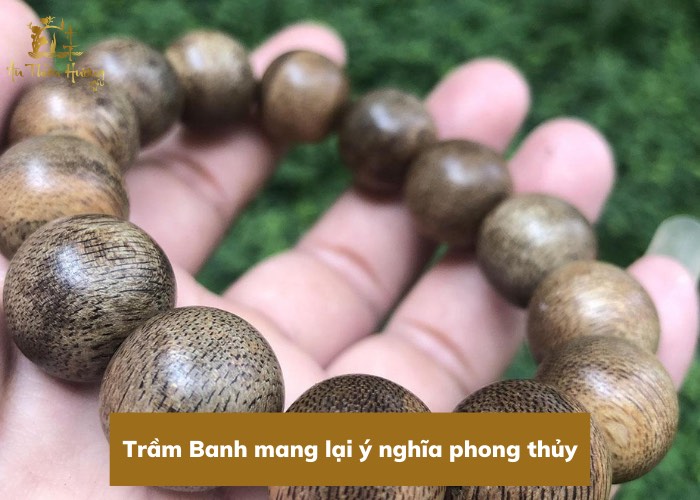 Trầm Banh mang lại ý nghĩa phong thủy
